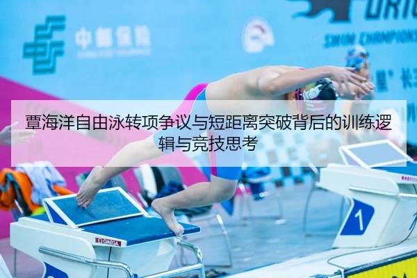 覃海洋自由泳转项争议与短距离突破背后的训练逻辑与竞技思考